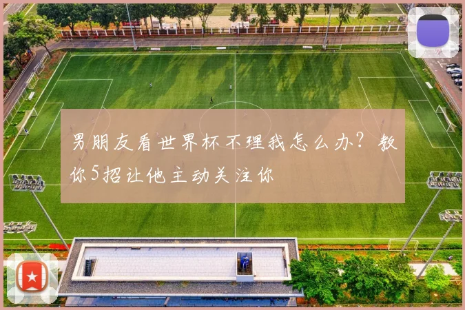 男朋友看世界杯不理我怎么办?教你5招让他主动关注你