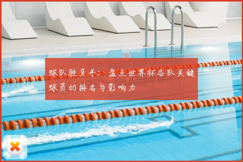 球队胜负手：盘点世界杯各队关键球员的排名与影响力