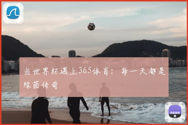 当世界杯遇上365体育：每一天都是绿茵传奇