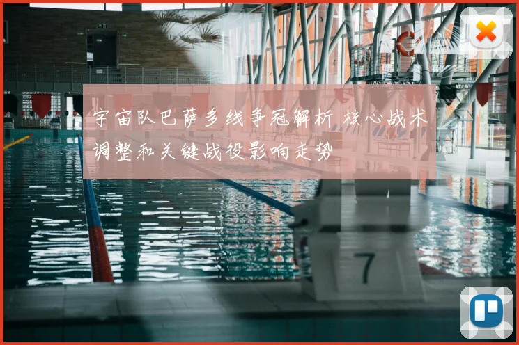 宇宙队巴萨多线争冠解析 核心战术调整和关键战役影响走势