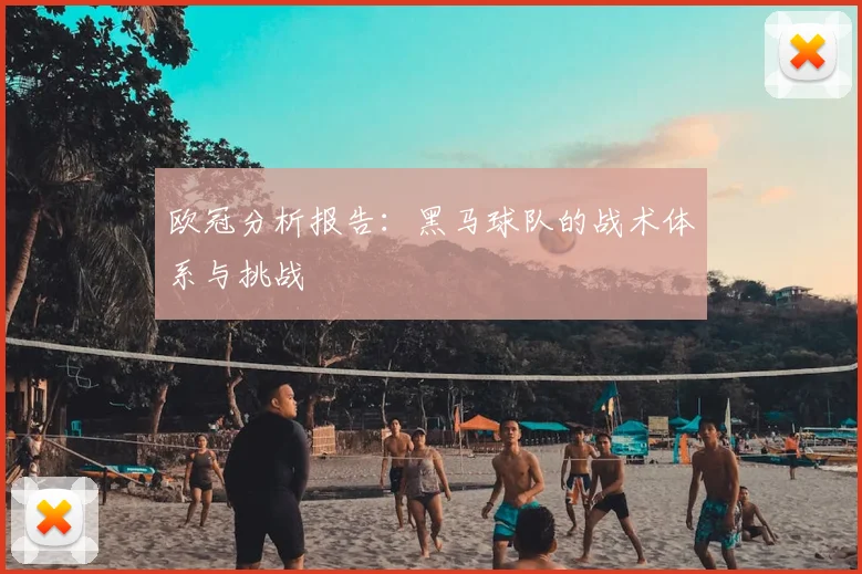 欧冠分析报告:黑马球队的战术体系与挑战